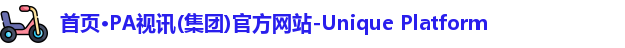 首页·PA视讯(集团)官方网站-Unique Platform